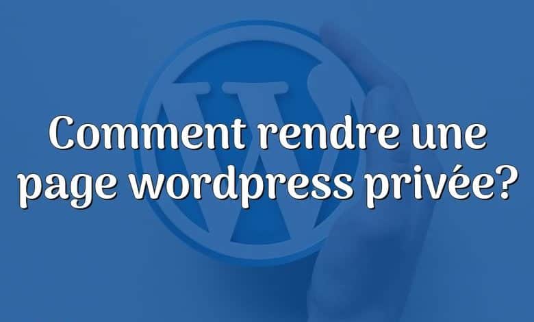 Comment rendre une page wordpress privée?