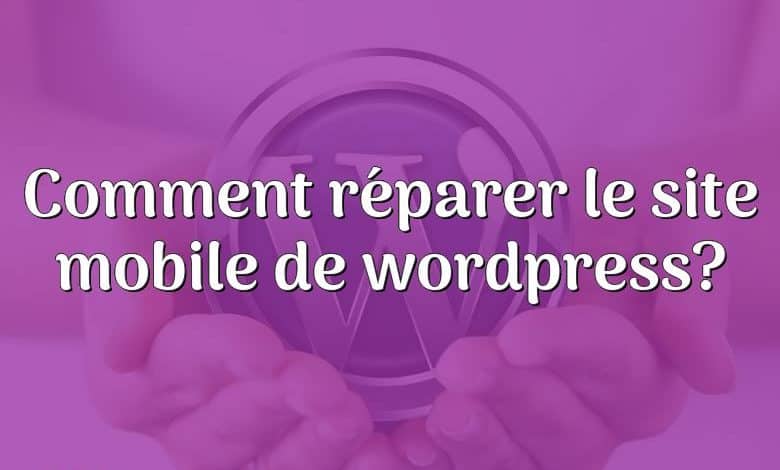 Comment réparer le site mobile de wordpress?