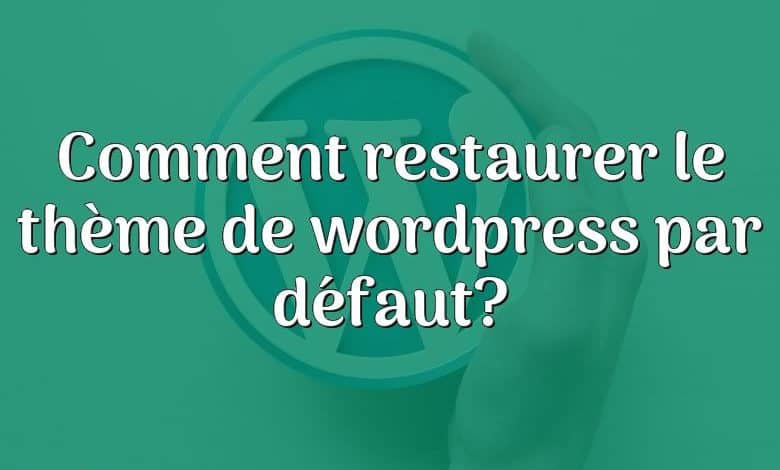 Comment restaurer le thème de wordpress par défaut?