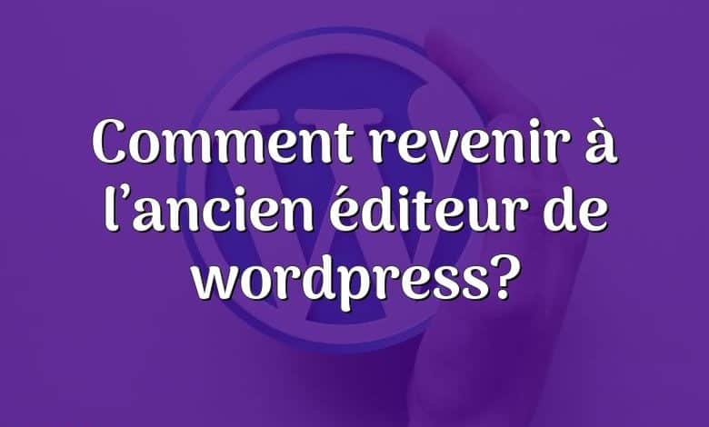 Comment revenir à l’ancien éditeur de wordpress?