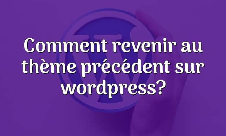 Comment revenir au thème précédent sur wordpress?