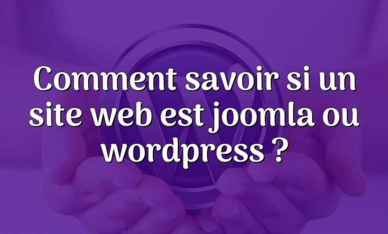 Comment savoir si un site web est joomla ou wordpress ?