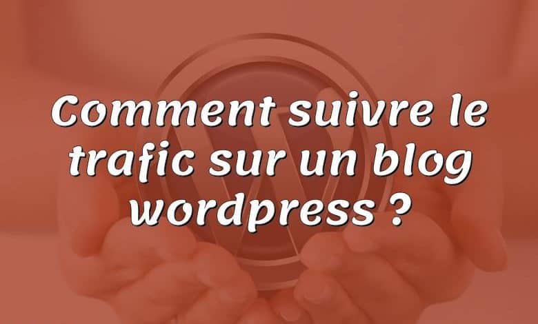 Comment suivre le trafic sur un blog wordpress ?