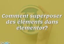 Comment superposer des éléments dans elementor?