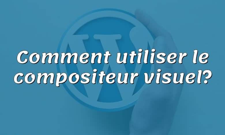 Comment utiliser le compositeur visuel?