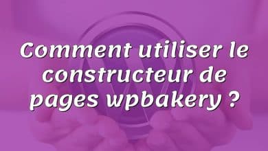 Comment utiliser le constructeur de pages wpbakery ?