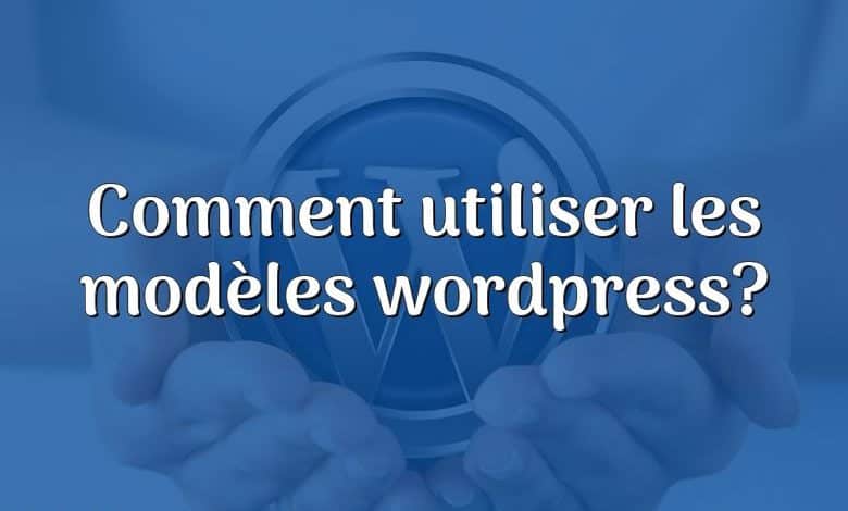 Comment utiliser les modèles wordpress?