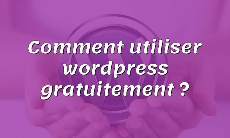 Comment utiliser wordpress gratuitement ?