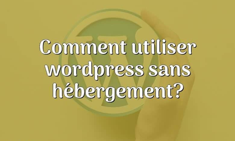 Comment utiliser wordpress sans hébergement?