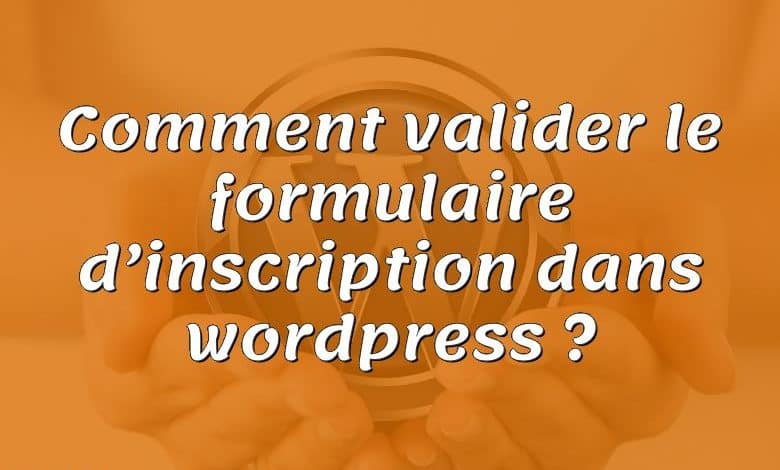 Comment valider le formulaire d’inscription dans wordpress ?