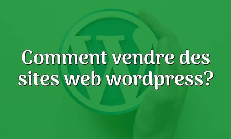Comment vendre des sites web wordpress?