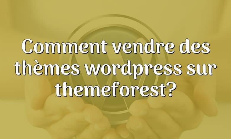 Comment vendre des thèmes wordpress sur themeforest?