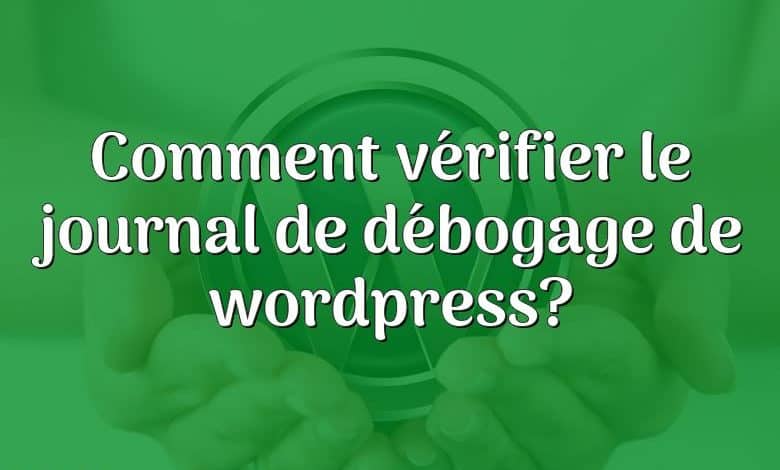 Comment vérifier le journal de débogage de wordpress?