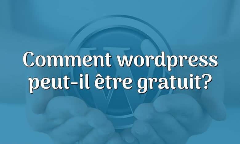 Comment wordpress peut-il être gratuit?