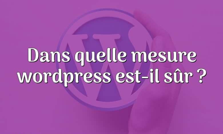 Dans quelle mesure wordpress est-il sûr ?