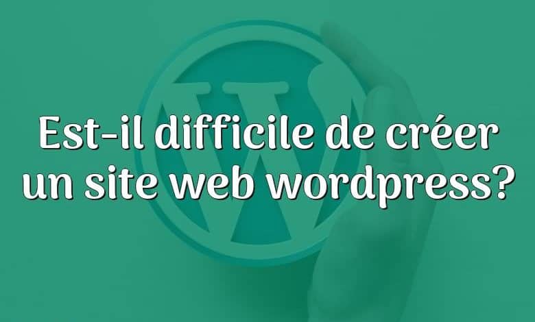 Est-il difficile de créer un site web wordpress?
