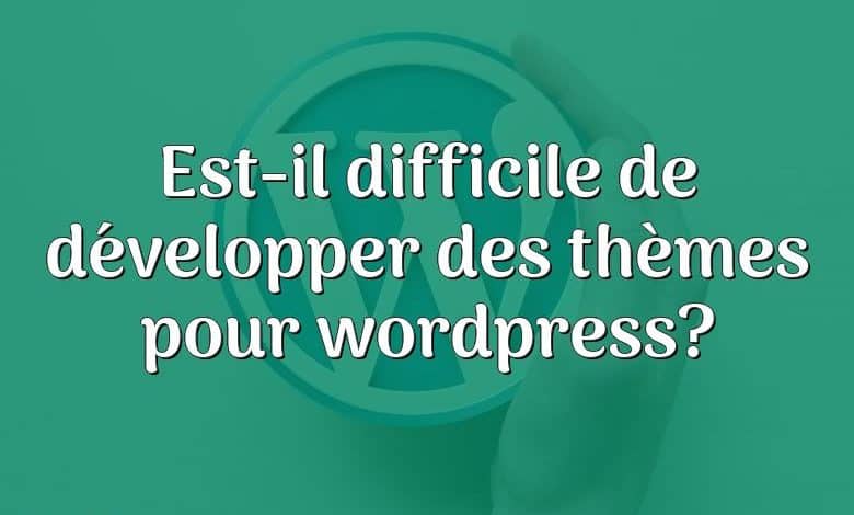Est-il difficile de développer des thèmes pour wordpress?