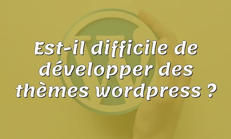 Est-il difficile de développer des thèmes wordpress ?