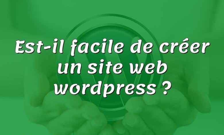 Est-il facile de créer un site web wordpress ?