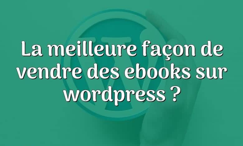 La meilleure façon de vendre des ebooks sur wordpress ?