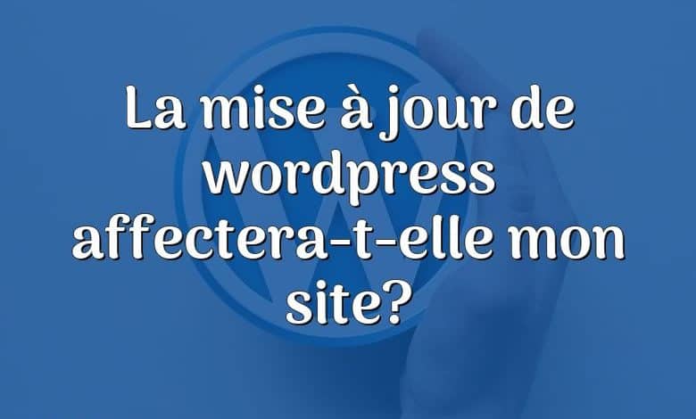 La mise à jour de wordpress affectera-t-elle mon site?