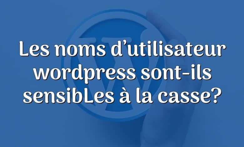 Les noms d’utilisateur wordpress sont-ils sensibLes à la casse?