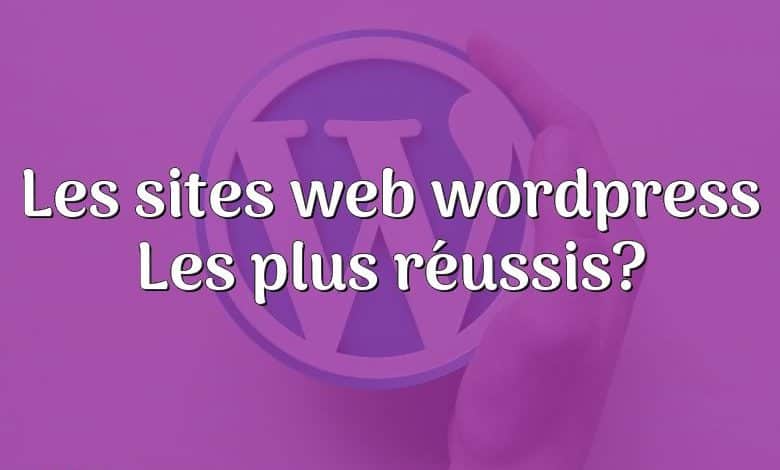 Les sites web wordpress Les plus réussis?