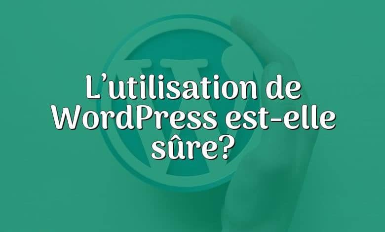 L’utilisation de WordPress est-elle sûre?