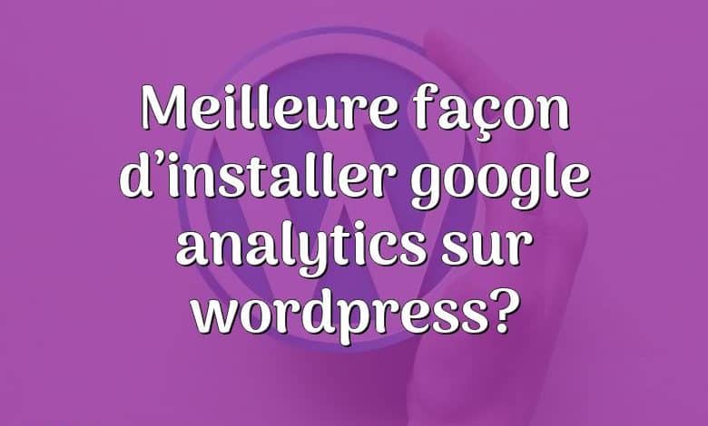 Meilleure façon d’installer google analytics sur wordpress?