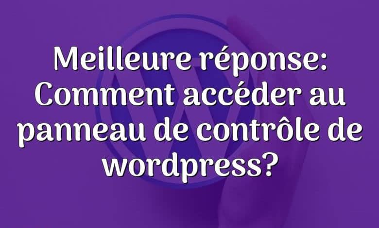 Meilleure réponse: Comment accéder au panneau de contrôle de wordpress?
