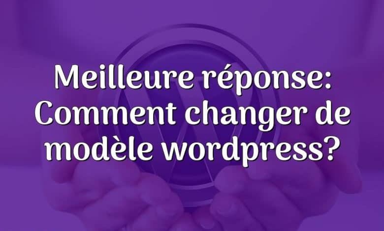 Meilleure réponse: Comment changer de modèle wordpress?