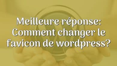 Meilleure réponse: Comment changer le favicon de wordpress?