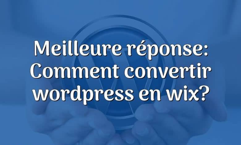 Meilleure réponse: Comment convertir wordpress en wix?