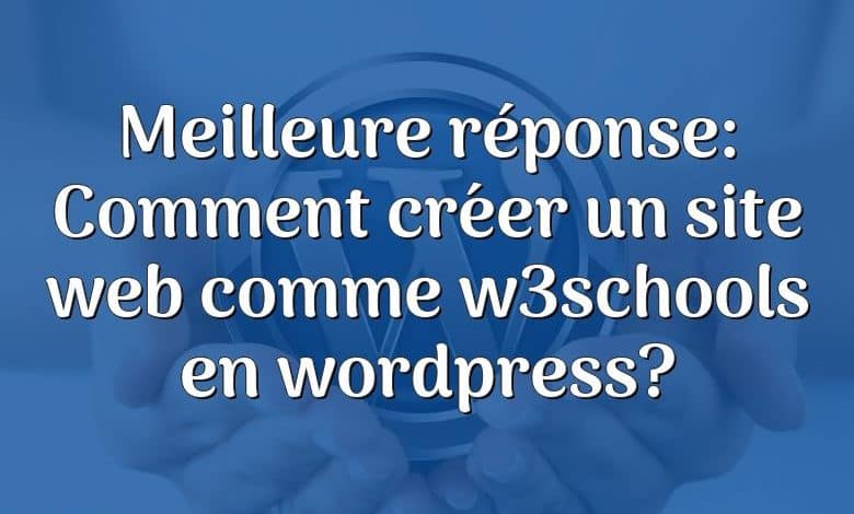 Meilleure réponse: Comment créer un site web comme w3schools en wordpress?