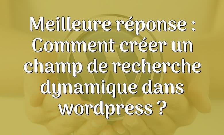 Meilleure réponse : Comment créer un champ de recherche dynamique dans wordpress ?