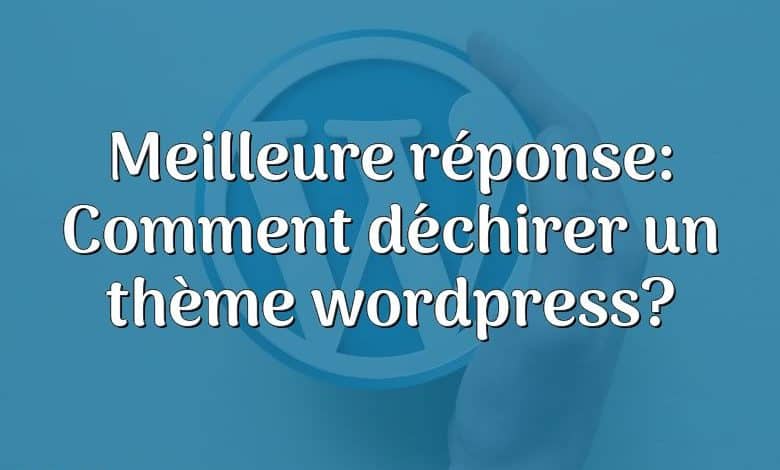 Meilleure réponse: Comment déchirer un thème wordpress?