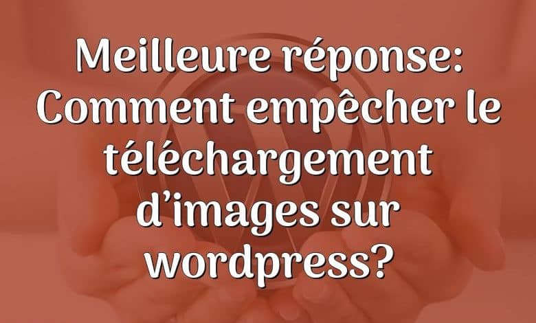 Meilleure réponse: Comment empêcher le téléchargement d’images sur wordpress?