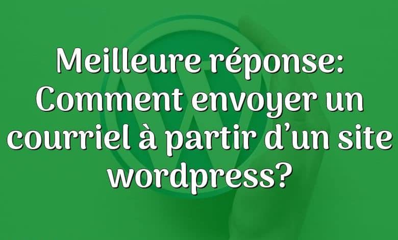 Meilleure réponse: Comment envoyer un courriel à partir d’un site wordpress?