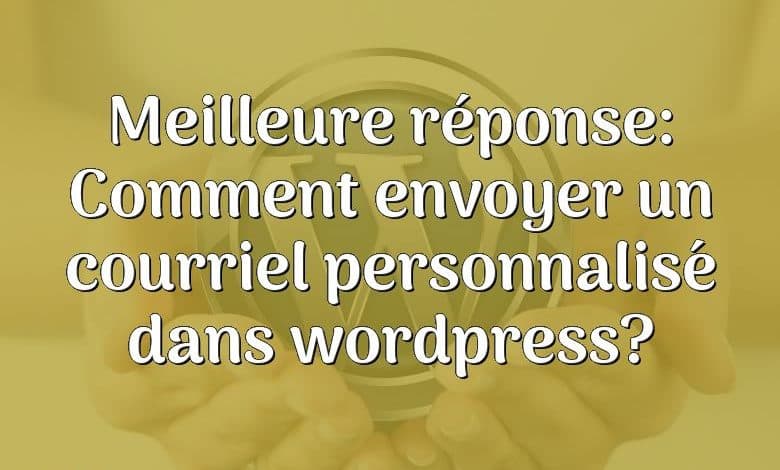 Meilleure réponse: Comment envoyer un courriel personnalisé dans wordpress?
