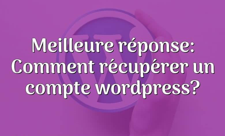 Meilleure réponse: Comment récupérer un compte wordpress?