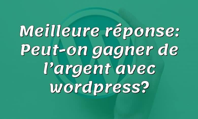 Meilleure réponse: Peut-on gagner de l’argent avec wordpress?