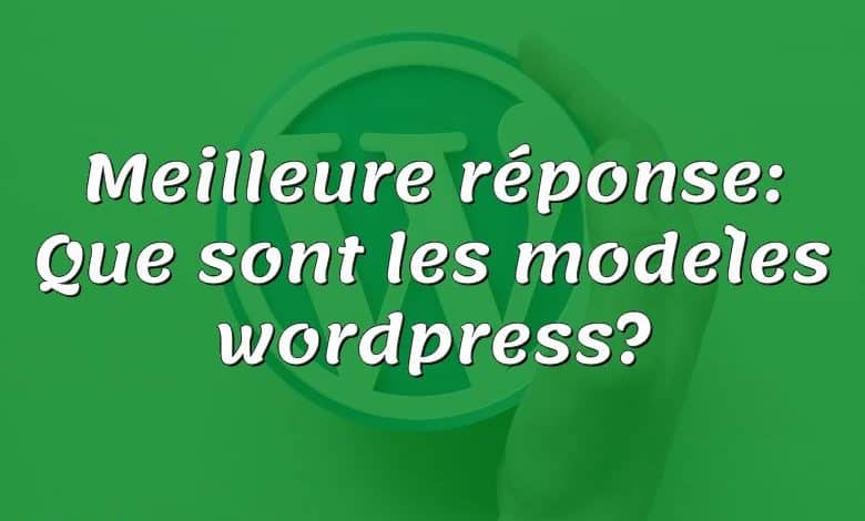Meilleure réponse: Que sont les modèles wordpress?