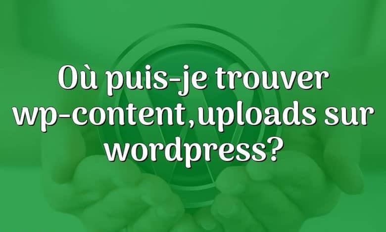 Où puis-je trouver wp-content,uploads sur wordpress?