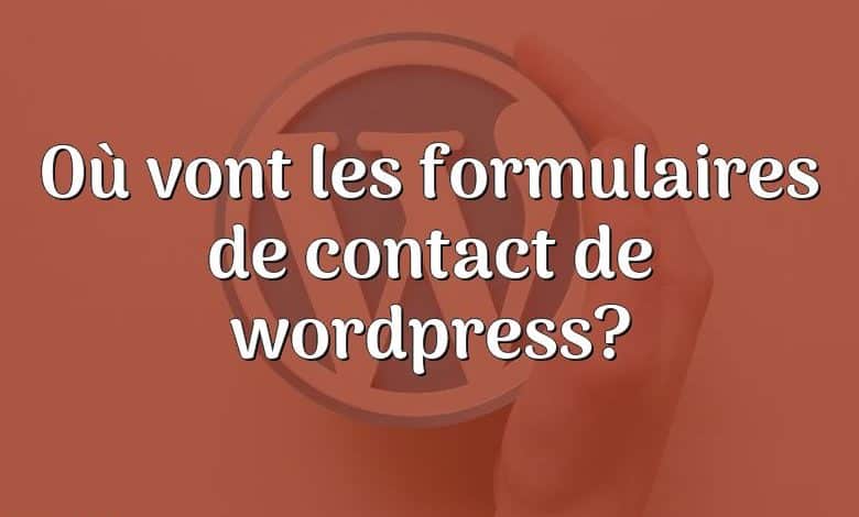 Où vont les formulaires de contact de wordpress?
