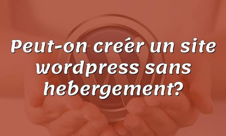 Peut-on créer un site wordpress sans hébergement?