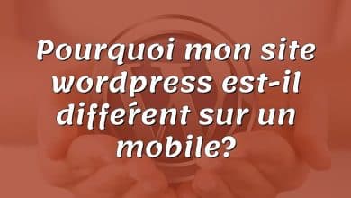 Pourquoi mon site wordpress est-il différent sur un mobile?
