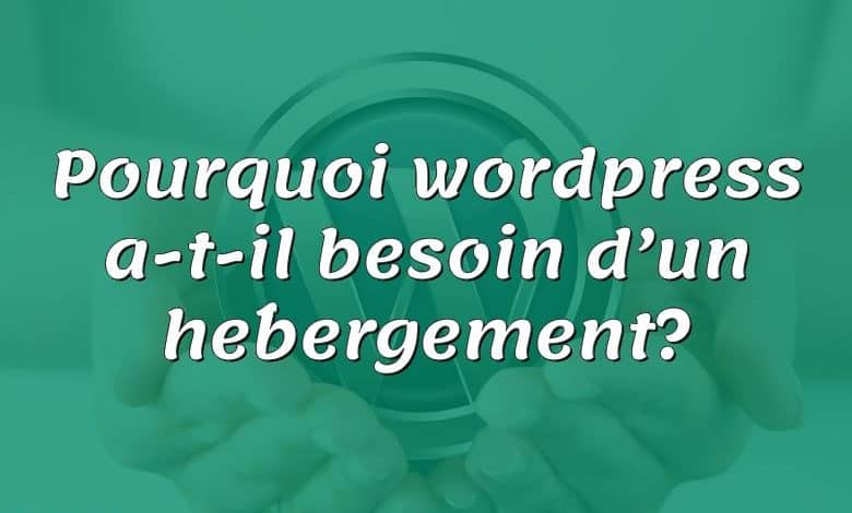 Pourquoi wordpress a-t-il besoin d’un hébergement?