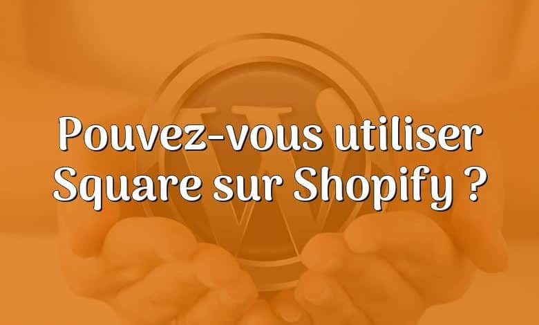 Pouvez-vous utiliser Square sur Shopify ?