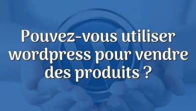 Pouvez-vous utiliser wordpress pour vendre des produits ?