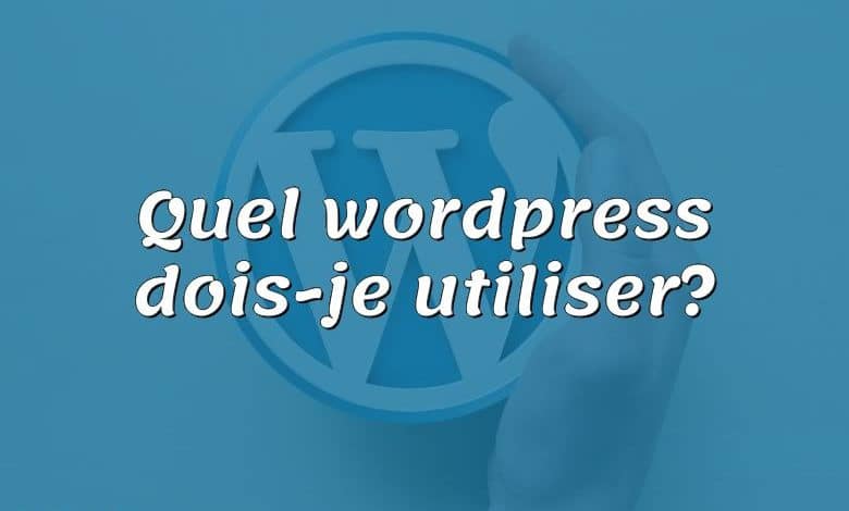Quel wordpress dois-je utiliser?